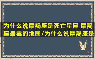 为什么说摩羯座是死亡星座 摩羯座最毒的地图/为什么说摩羯座是死亡星座 摩羯座最毒的地图-我的网站